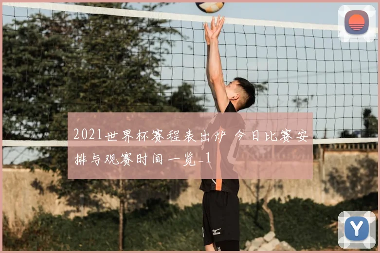 2021世界杯赛程表出炉 今日比赛安排与观赛时间一览_1